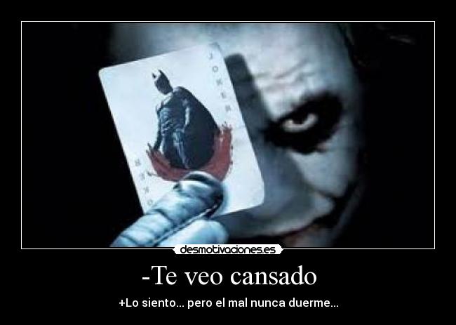 -Te veo cansado - +Lo siento... pero el mal nunca duerme...