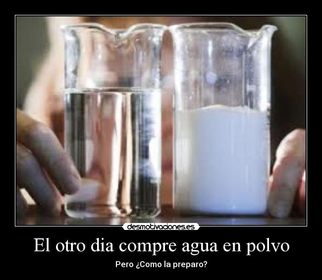 El otro dia compre agua en polvo -
