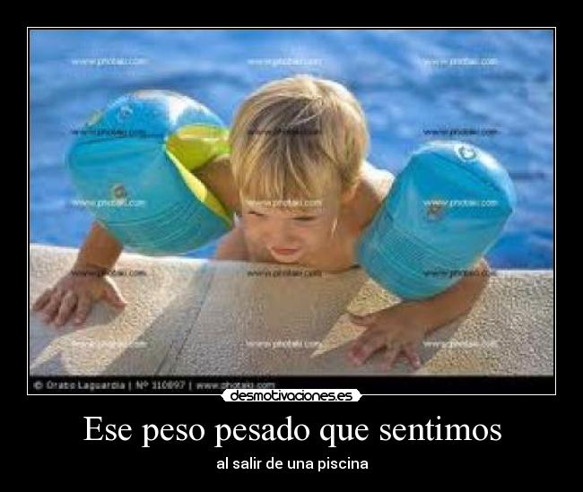 Ese peso pesado que sentimos - al salir de una piscina