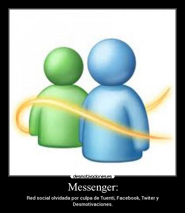 Messenger: - Red social olvidada por culpa de Tuenti, Facebook, Twiter y Desmotivaciones.