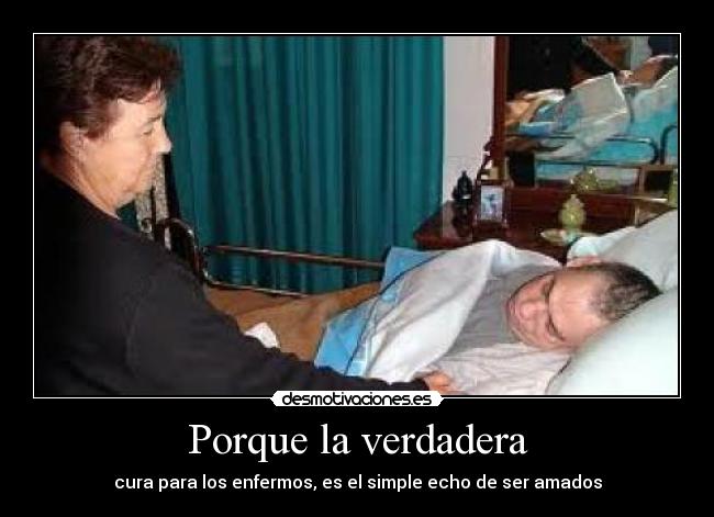 Porque la verdadera - cura para los enfermos, es el simple echo de ser amados