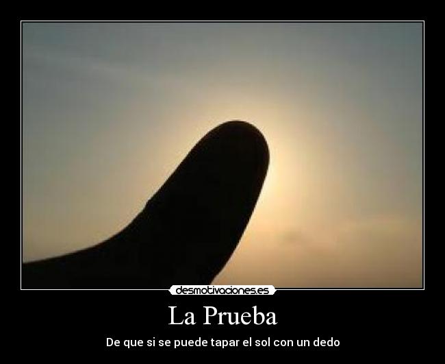 La Prueba - De que si se puede tapar el sol con un dedo