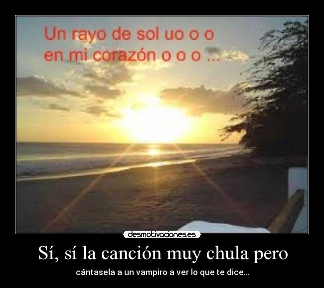 Sí, sí la canción muy chula pero -