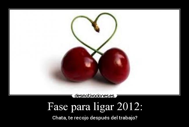Fase para ligar 2012: - Chata, te recojo después del trabajo?
