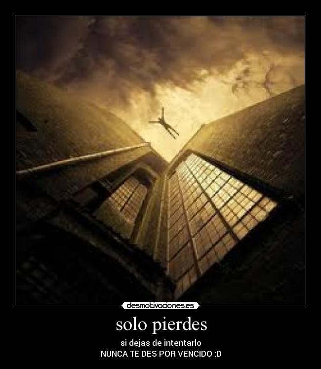 solo pierdes -