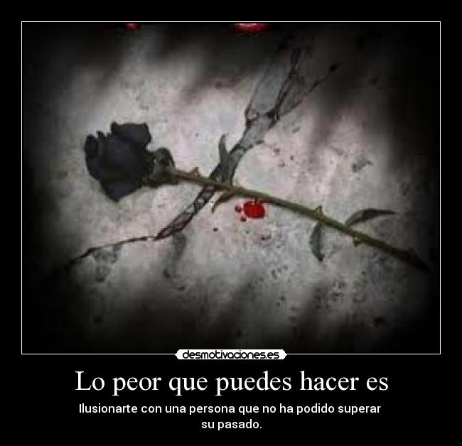 Lo peor que puedes hacer es - 