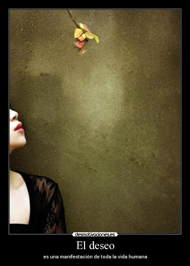 El deseo - es una manifestación de toda la vida humana