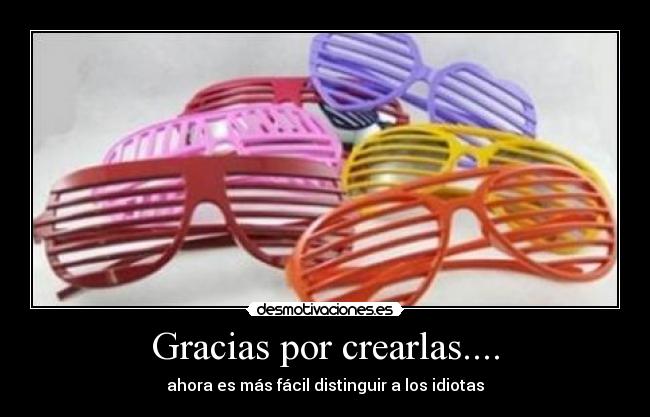 Gracias por crearlas.... -