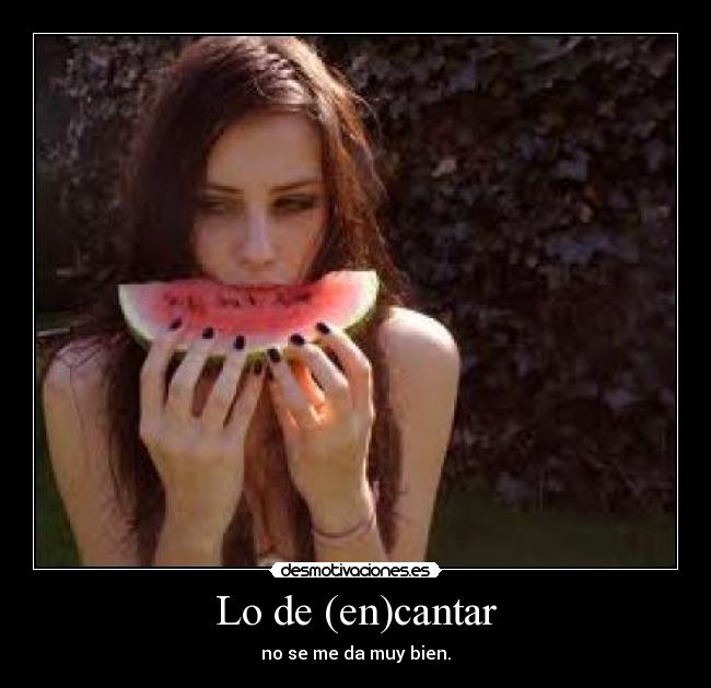 Lo de (en)cantar - no se me da muy bien.