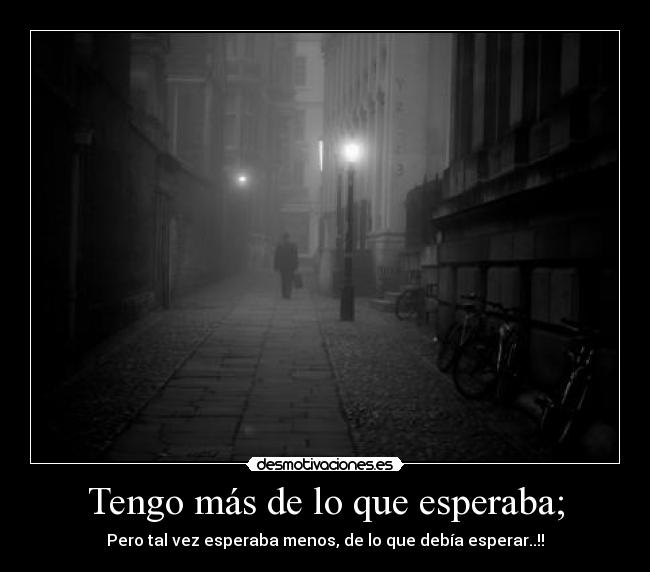 Tengo más de lo que esperaba; - 