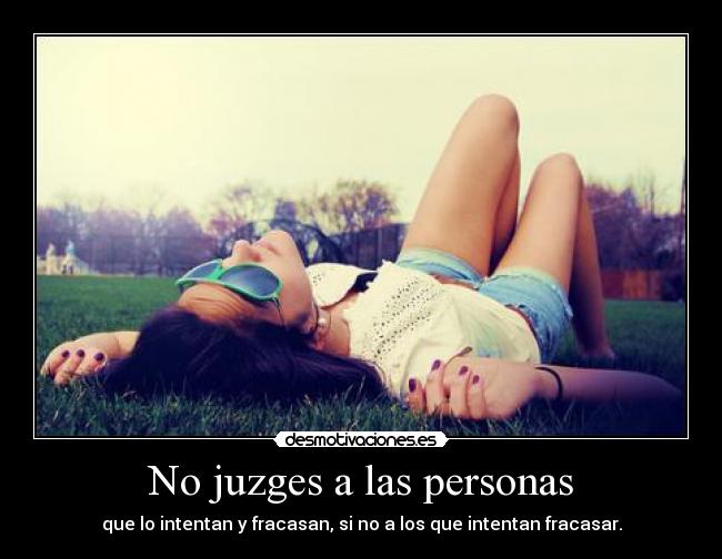No juzges a las personas - que lo intentan y fracasan, si no a los que intentan fracasar.