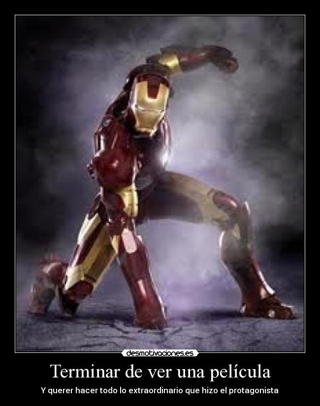 Terminar de ver una película - Y querer hacer todo lo extraordinario que hizo el protagonista
