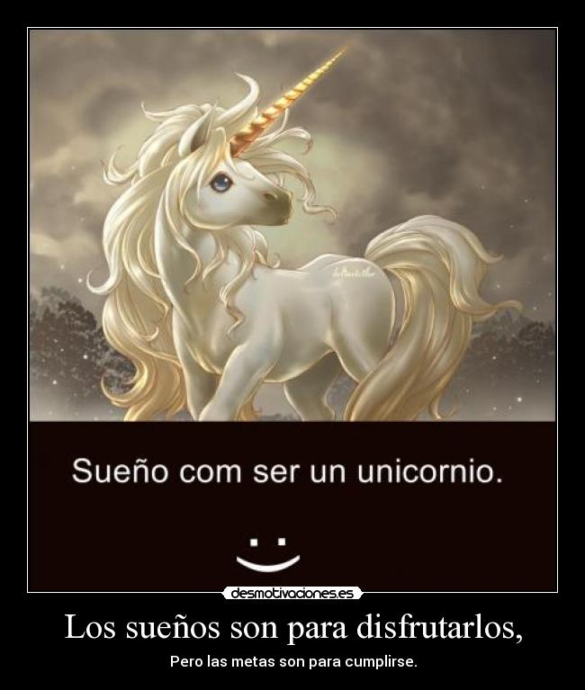 Los sueños son para disfrutarlos, -