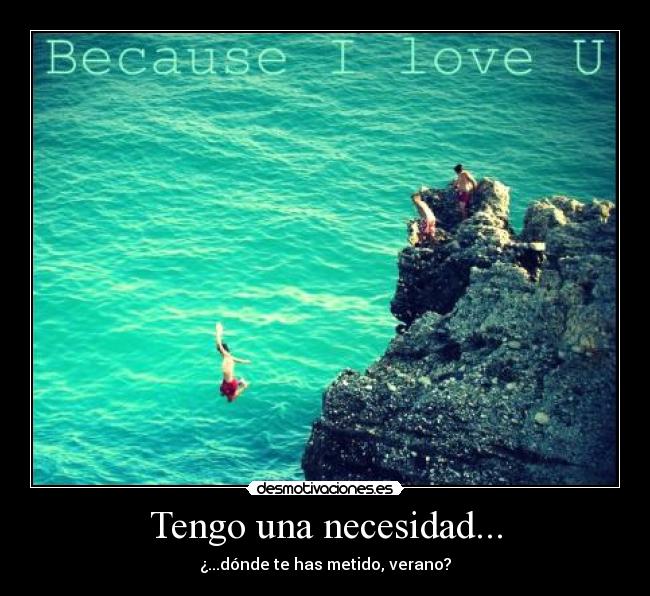 Tengo una necesidad... - ¿...dónde te has metido, verano?