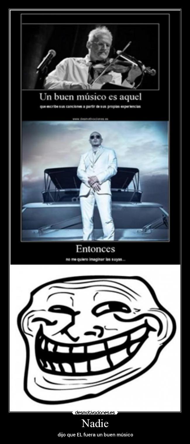 Nadie - dijo que EL fuera un buen músico