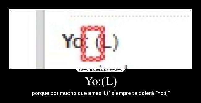 Yo:(L) - porque por mucho que amesL) siempre te dolerá Yo:(
