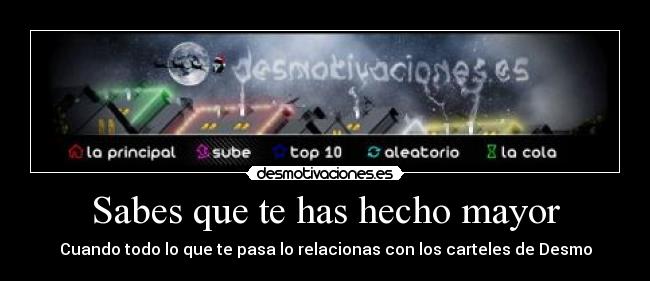carteles sabes que has hecho mayor cuando todo que pasa relacionas con los carteles desmo desmotivaciones