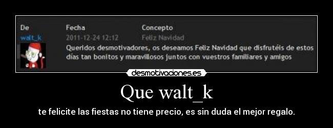 Que walt_k - te felicite las fiestas no tiene precio, es sin duda el mejor regalo.