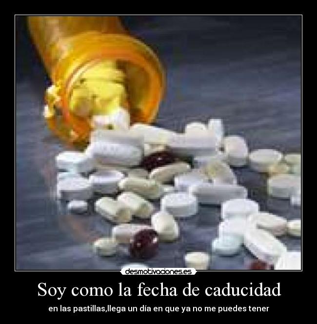 Soy como la fecha de caducidad -