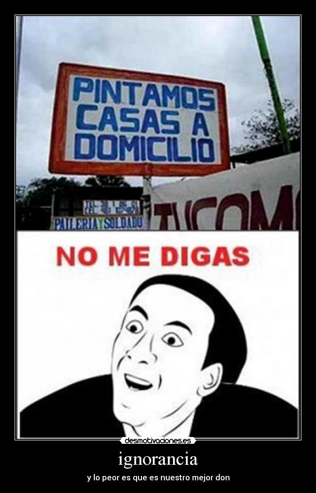 ignorancia - y lo peor es que es nuestro mejor don