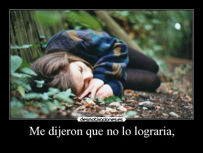 Me dijeron que no lo lograria, -