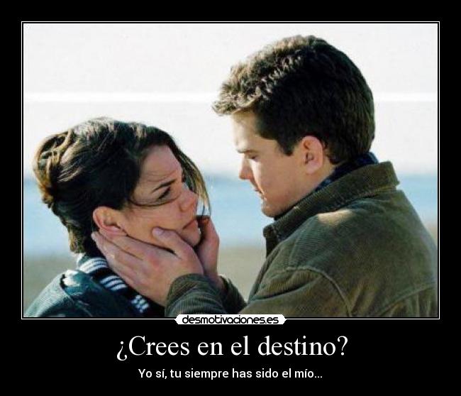 ¿Crees en el destino? - Yo sí, tu siempre has sido el mío...
