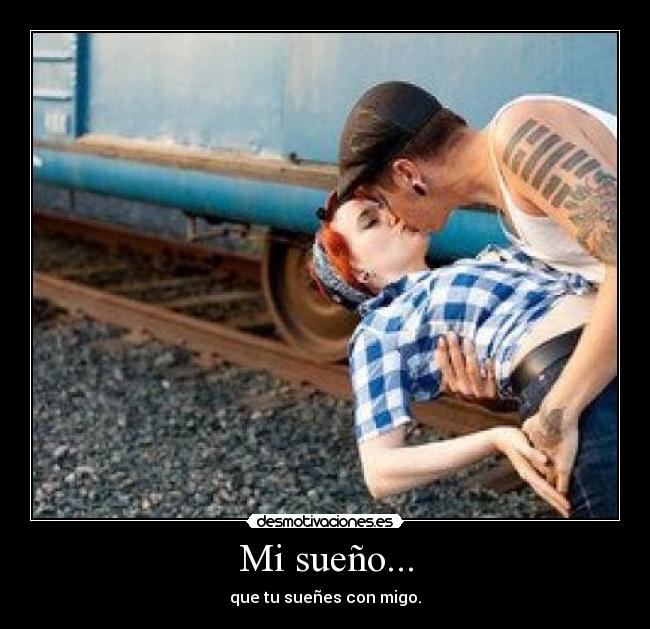 Mi sueño... - que tu sueñes con migo.