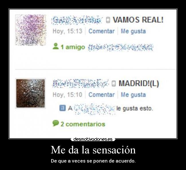 Me da la sensación - De que a veces se ponen de acuerdo.