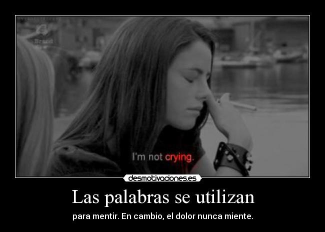 Las palabras se utilizan - para mentir. En cambio, el dolor nunca miente.