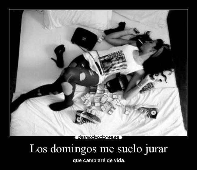 Los domingos me suelo jurar - que cambiaré de vida.