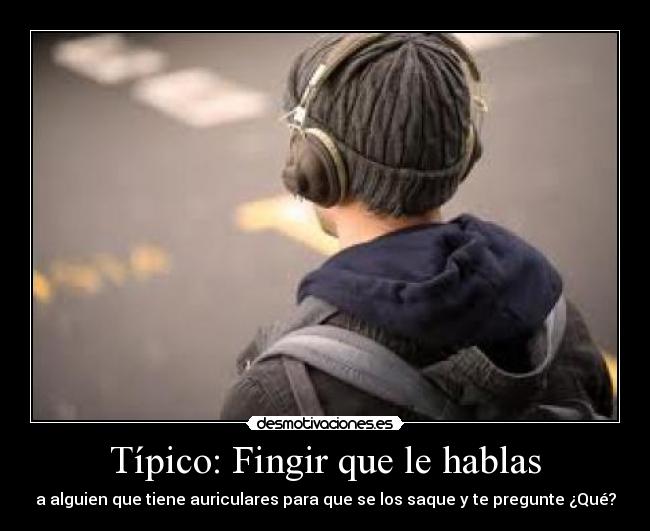 Típico: Fingir que le hablas -