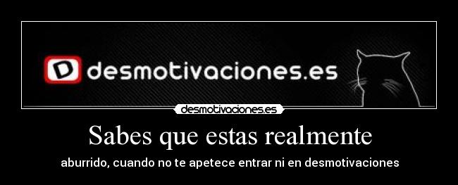 Sabes que estas realmente - aburrido, cuando no te apetece entrar ni en desmotivaciones