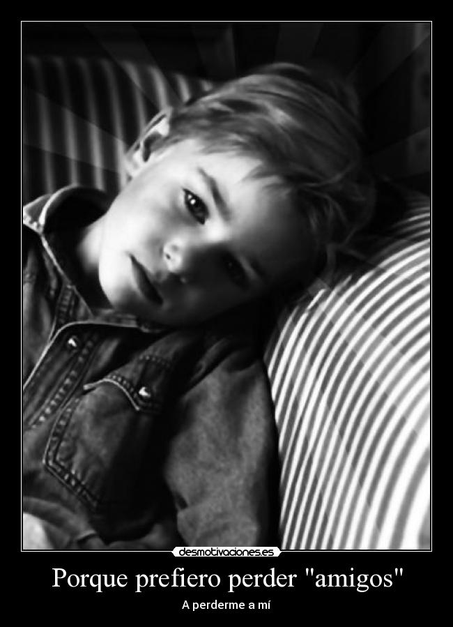 Porque prefiero perder amigos - A perderme a mí
