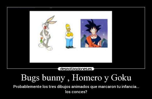 Bugs bunny , Homero y Goku - 