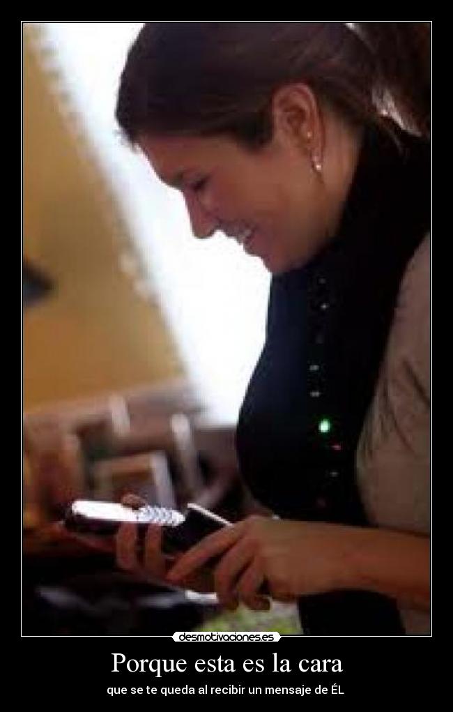 Porque esta es la cara - que se te queda al recibir un mensaje de ÉL ♥