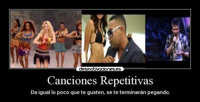 Canciones Repetitivas - Da igual lo poco que te gusten, se te terminarán pegando.