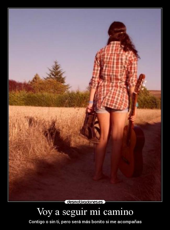 Voy a seguir mi camino - Contigo o sin ti, pero será más bonito si me acompañas