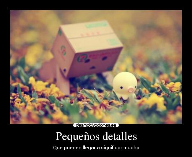 Pequeños detalles - Que pueden llegar a significar mucho