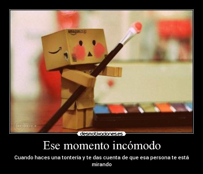 Ese momento incómodo - Cuando haces una tontería y te das cuenta de que esa persona te está mirando