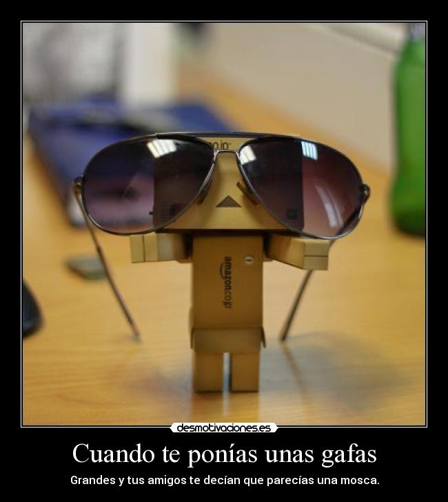 Cuando te ponías unas gafas - Grandes y tus amigos te decían que parecías una mosca.