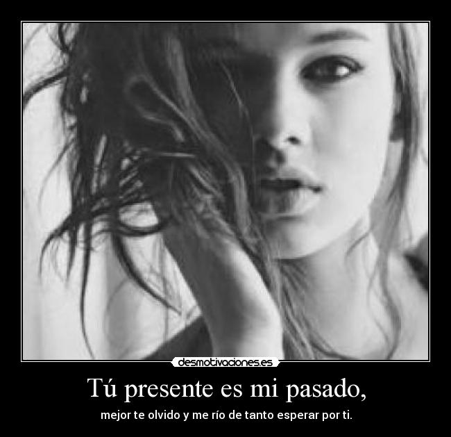 Tú presente es mi pasado, -