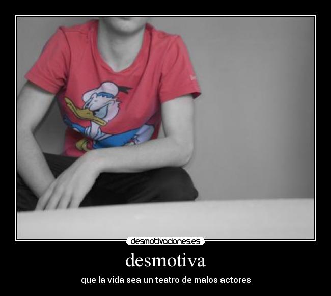 desmotiva - que la vida sea un teatro de malos actores