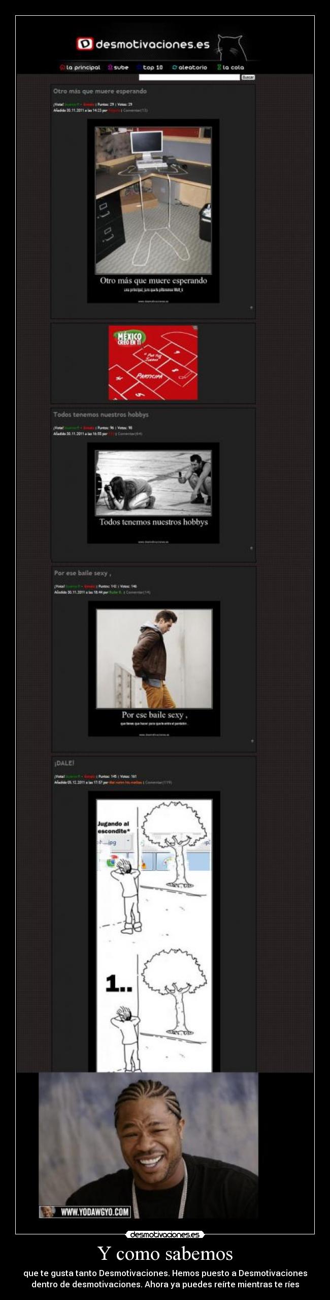 Y como sabemos - que te gusta tanto Desmotivaciones. Hemos puesto a Desmotivaciones
dentro de desmotivaciones. Ahora ya puedes reÃrte mientras te rÃes