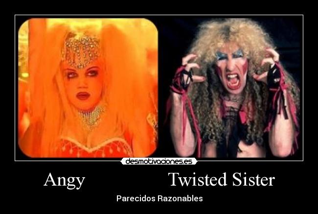 Angy                 Twisted Sister - Parecidos Razonables