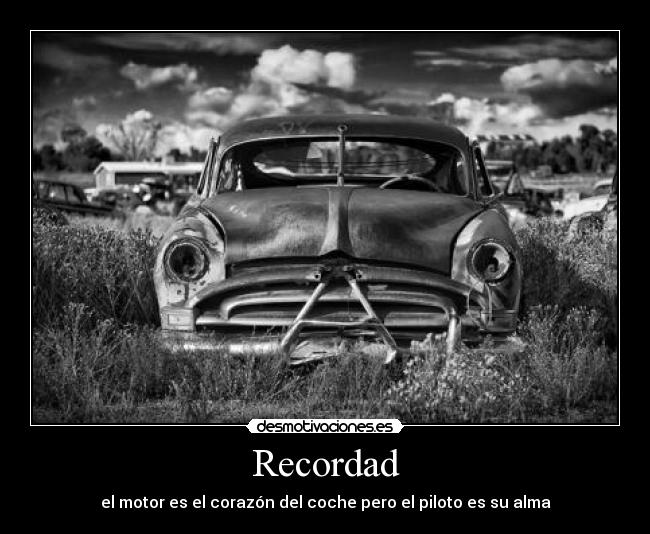 Recordad - el motor es el corazón del coche pero el piloto es su alma