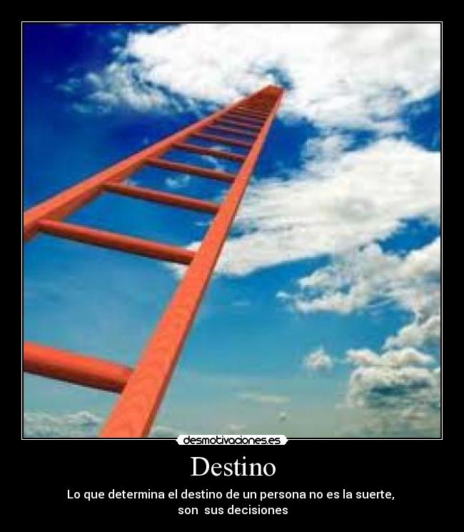 Destino - Lo que determina el destino de un persona no es la suerte,
son sus decisiones