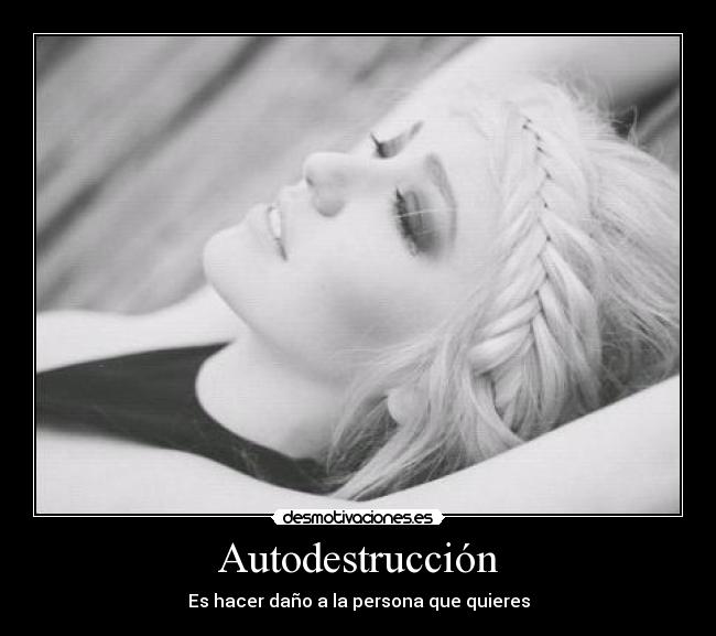 Autodestrucción - Es hacer daño a la persona que quieres