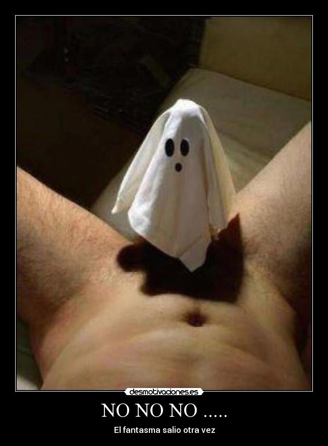 NO NO NO ..... - El fantasma salio otra vez