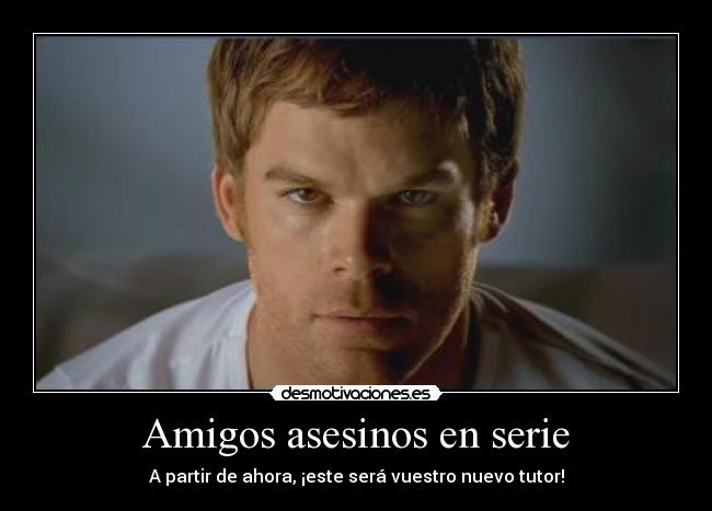 Amigos asesinos en serie - A partir de ahora, ¡este será vuestro nuevo tutor!