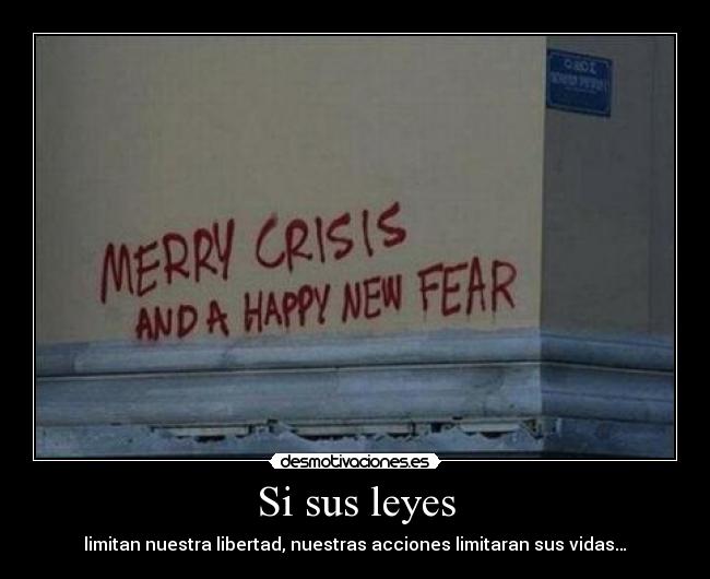 Si sus leyes - limitan nuestra libertad, nuestras acciones limitaran sus vidas…